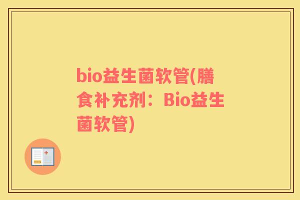 bio益生菌软管(膳食补充剂：Bio益生菌软管)