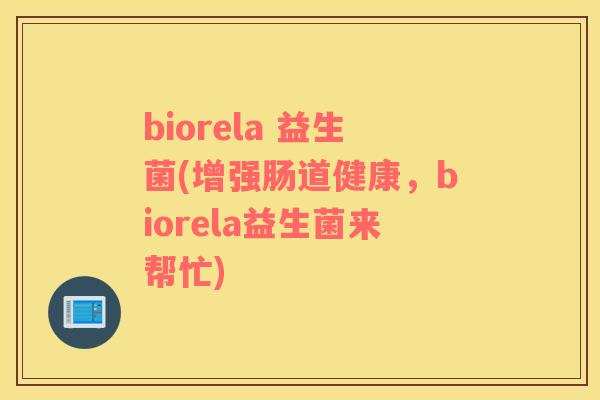 biorela 益生菌(增强肠道健康，biorela益生菌来帮忙)