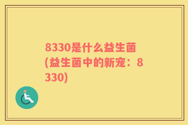 8330是什么益生菌(益生菌中的新宠：8330)