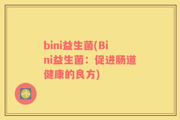 bini益生菌(Bini益生菌：促进肠道健康的良方)