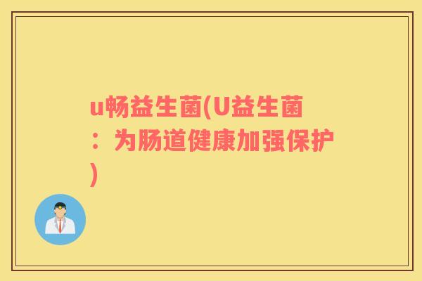 u畅益生菌(U益生菌：为肠道健康加强保护)