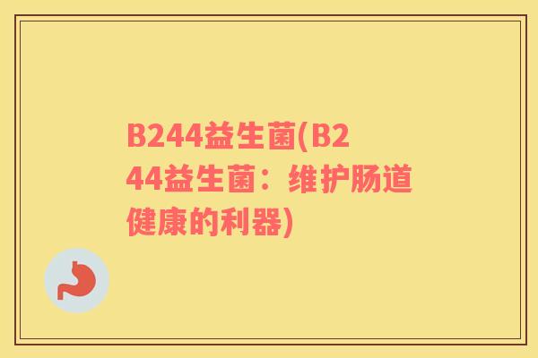 B244益生菌(B244益生菌：维护肠道健康的利器)