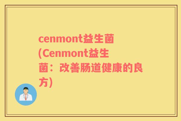 cenmont益生菌(Cenmont益生菌：改善肠道健康的良方)