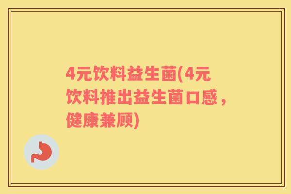 4元饮料益生菌(4元饮料推出益生菌口感，健康兼顾)