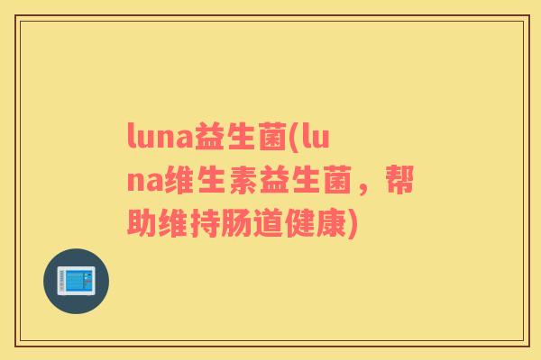 luna益生菌(luna维生素益生菌，帮助维持肠道健康)