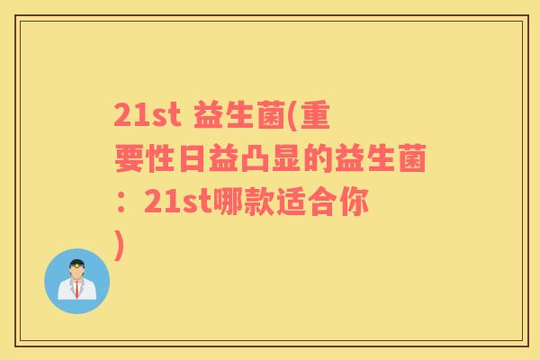 21st 益生菌(重要性日益凸显的益生菌：21st哪款适合你)