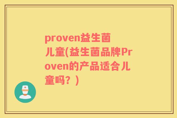 proven益生菌 儿童(益生菌品牌Proven的产品适合儿童吗？)