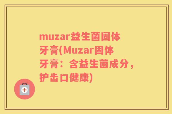 muzar益生菌固体牙膏(Muzar固体牙膏：含益生菌成分，护齿口健康)