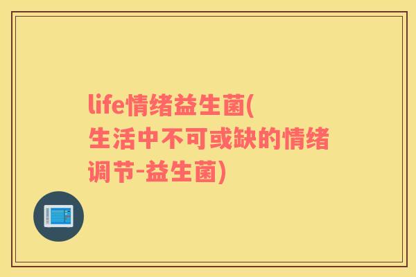 life情绪益生菌(生活中不可或缺的情绪调节-益生菌)