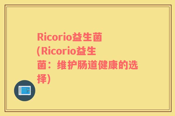 Ricorio益生菌(Ricorio益生菌：维护肠道健康的选择)