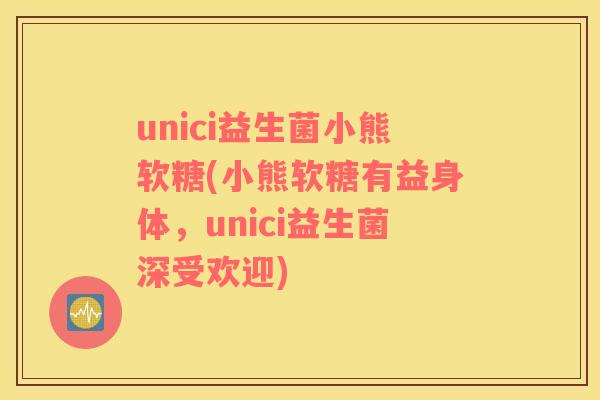 unici益生菌小熊软糖(小熊软糖有益身体，unici益生菌深受欢迎)