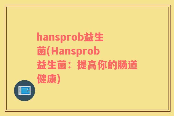 hansprob益生菌(Hansprob益生菌：提高你的肠道健康)
