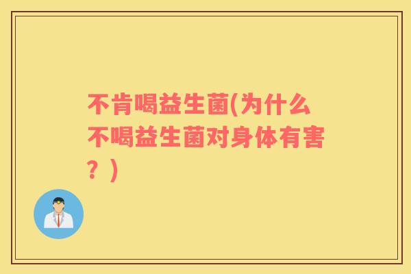 不肯喝益生菌(为什么不喝益生菌对身体有害？)