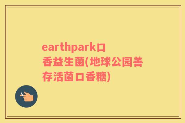 earthpark口香益生菌(地球公园善存活菌口香糖) earthpark口香益生菌(地球公园善存活菌口香糖)