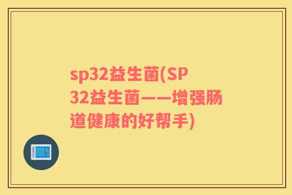 sp32益生菌(SP32益生菌——增强肠道健康的好帮手)