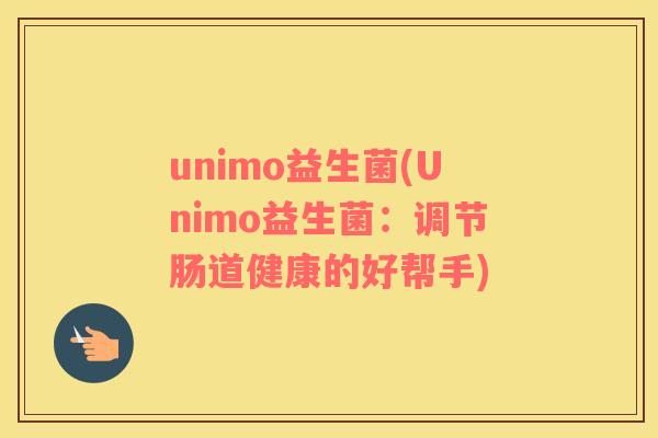 unimo益生菌(Unimo益生菌：调节肠道健康的好帮手)