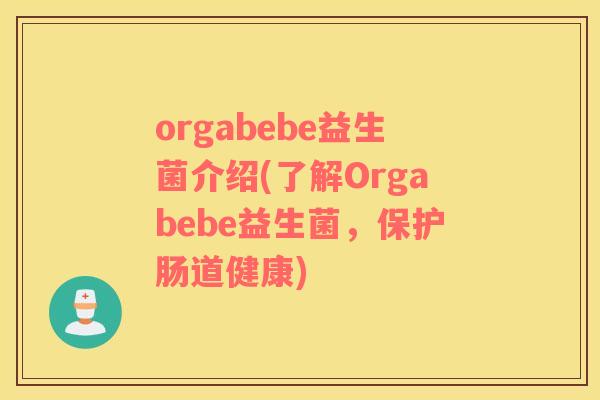 orgabebe益生菌介绍(了解Orgabebe益生菌，保护肠道健康)