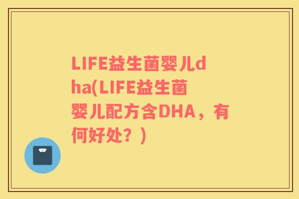 LIFE益生菌婴儿dha(LIFE益生菌婴儿配方含DHA，有何好处？)