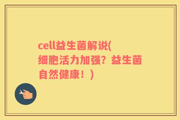 cell益生菌解说(细胞活力加强？益生菌自然健康！)