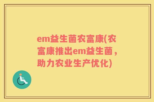 em益生菌农富康(农富康推出em益生菌，助力农业生产优化)