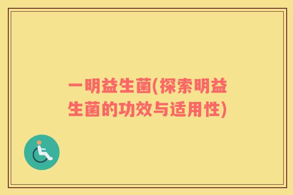 一明益生菌(探索明益生菌的功效与适用性)