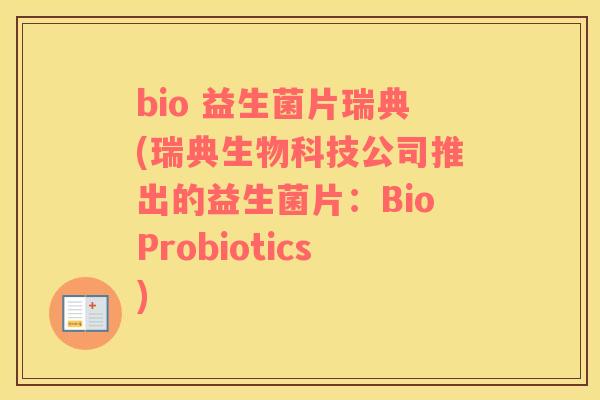 bio 益生菌片瑞典(瑞典生物科技公司推出的益生菌片：BioProbiotics)