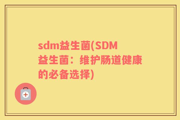 sdm益生菌(SDM益生菌：维护肠道健康的必备选择)