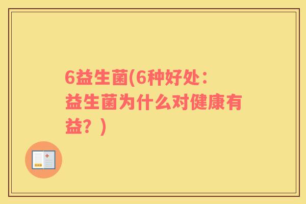 6益生菌(6种好处：益生菌为什么对健康有益？)