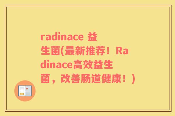 radinace 益生菌(最新推荐！Radinace高效益生菌，改善肠道健康！)