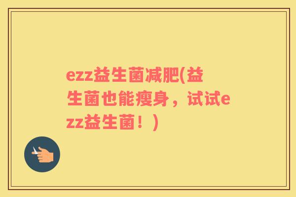 ezz益生菌减肥(益生菌也能瘦身，试试ezz益生菌！)
