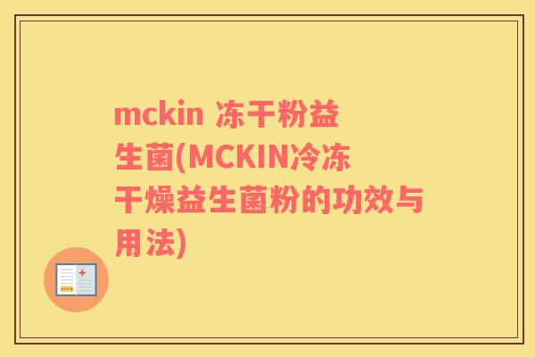 mckin 冻干粉益生菌(MCKIN冷冻干燥益生菌粉的功效与用法)