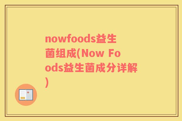 nowfoods益生菌组成(Now Foods益生菌成分详解)