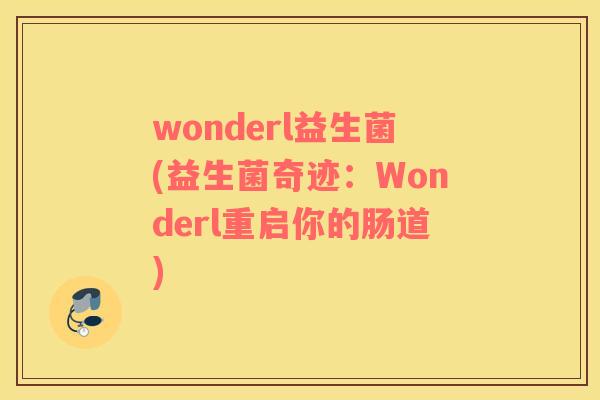 wonderl益生菌(益生菌奇迹：Wonderl重启你的肠道)