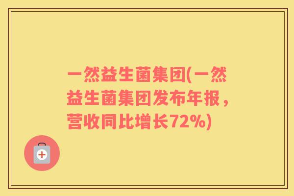 一然益生菌集团(一然益生菌集团发布年报，营收同比增长72%)