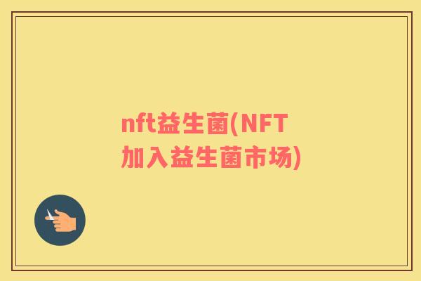 nft益生菌(NFT加入益生菌市场)
