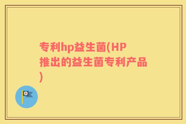 专利hp益生菌(HP推出的益生菌专利产品)