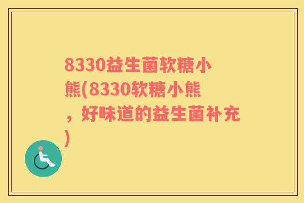 8330益生菌软糖小熊(8330软糖小熊，好味道的益生菌补充)