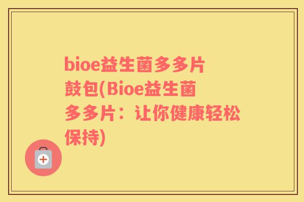 bioe益生菌多多片鼓包(Bioe益生菌多多片：让你健康轻松保持)