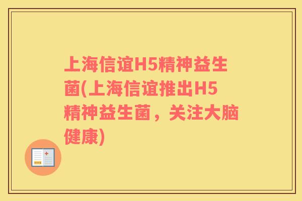 上海信谊H5精神益生菌(上海信谊推出H5精神益生菌，关注大脑健康)