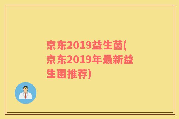 京东2019益生菌(京东2019年最新益生菌推荐)