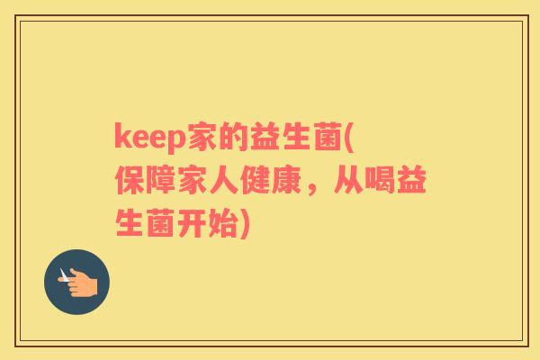 keep家的益生菌(保障家人健康，从喝益生菌开始)
