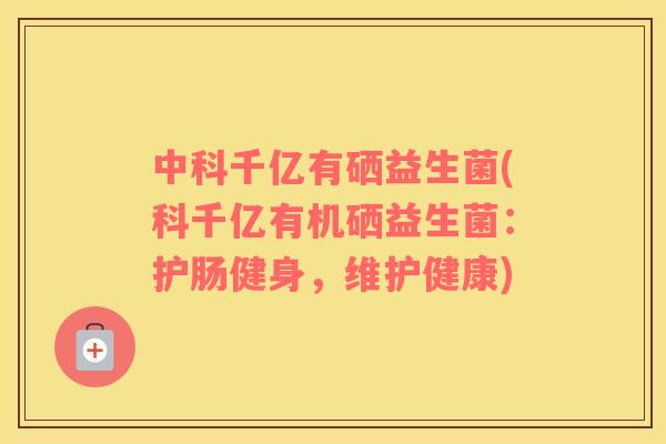 中科千亿有硒益生菌(科千亿有机硒益生菌：护肠健身，维护健康)
