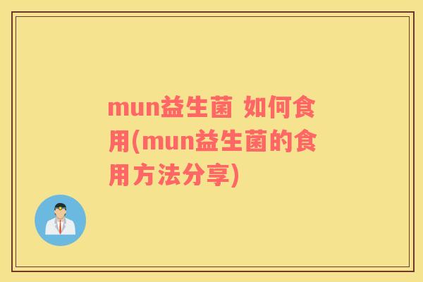 mun益生菌 如何食用(mun益生菌的食用方法分享)