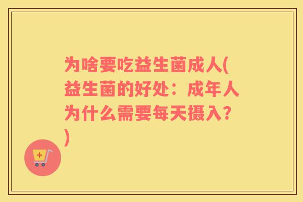 为啥要吃益生菌成人(益生菌的好处：成年人为什么需要每天摄入？)