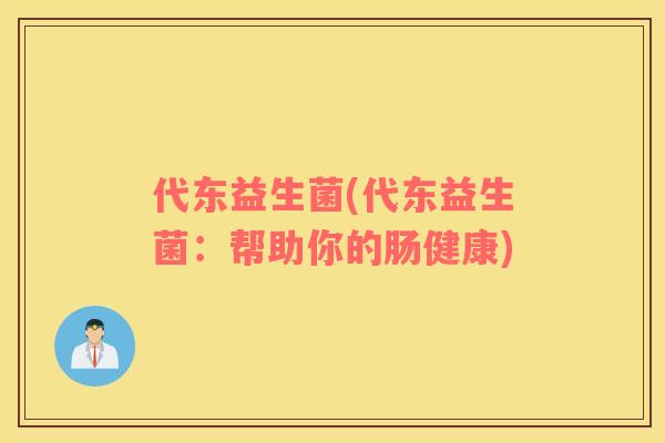 代东益生菌(代东益生菌：帮助你的肠健康)