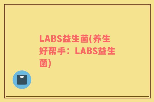 LABS益生菌(养生好帮手：LABS益生菌)