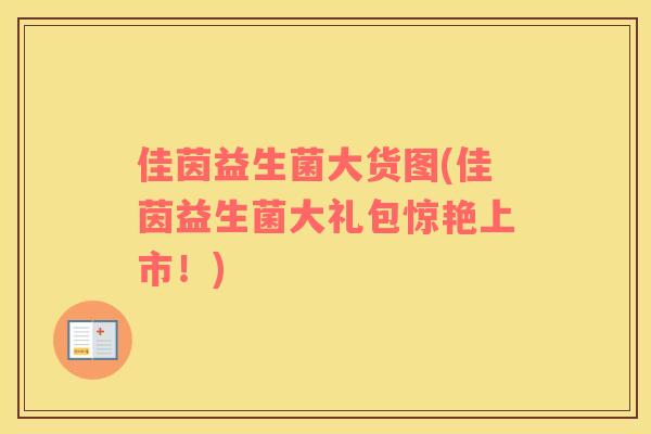 佳茵益生菌大货图(佳茵益生菌大礼包惊艳上市！)