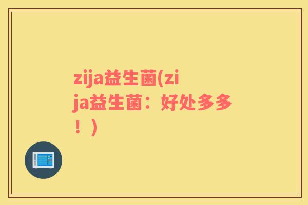 zija益生菌(zija益生菌：好处多多！)