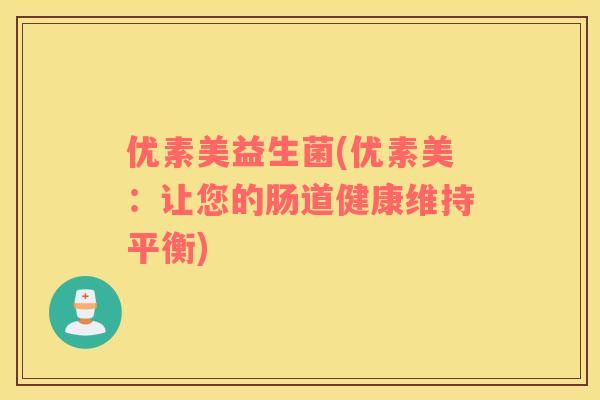 优素美益生菌(优素美：让您的肠道健康维持平衡)
