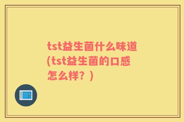 tst益生菌什么味道(tst益生菌的口感怎么样？)